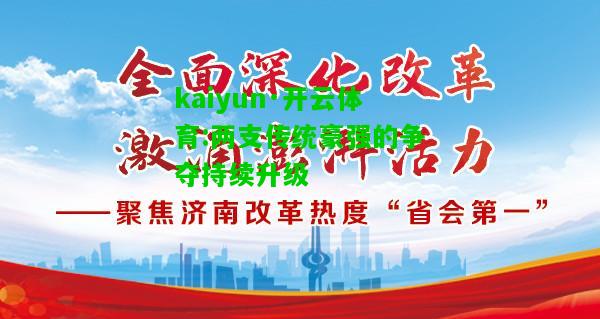 kaiyun·开云体育:两支传统豪强的争夺持续升级