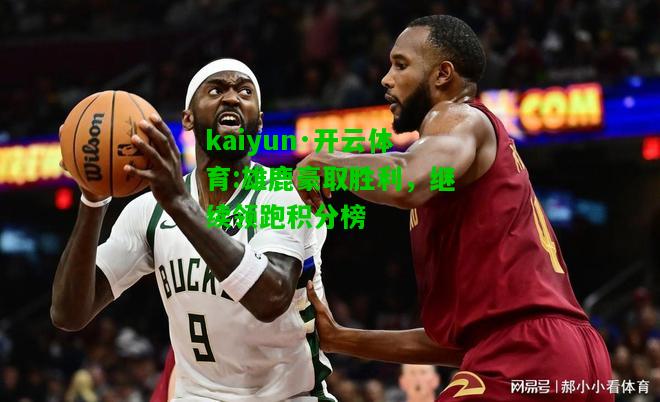 kaiyun·开云体育:雄鹿豪取胜利，继续领跑积分榜