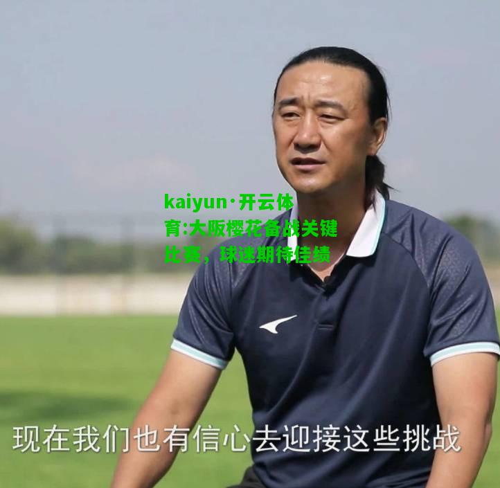 kaiyun·开云体育:大阪樱花备战关键比赛，球迷期待佳绩