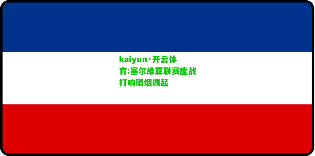 kaiyun·开云体育:塞尔维亚联赛鏖战打响硝烟四起