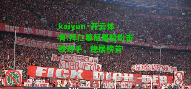 kaiyun·开云体育:拜仁慕尼黑轻松击败对手，稳居榜首