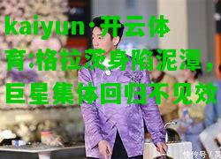 kaiyun·开云体育:格拉茨身陷泥潭，巨星集体回归不见效