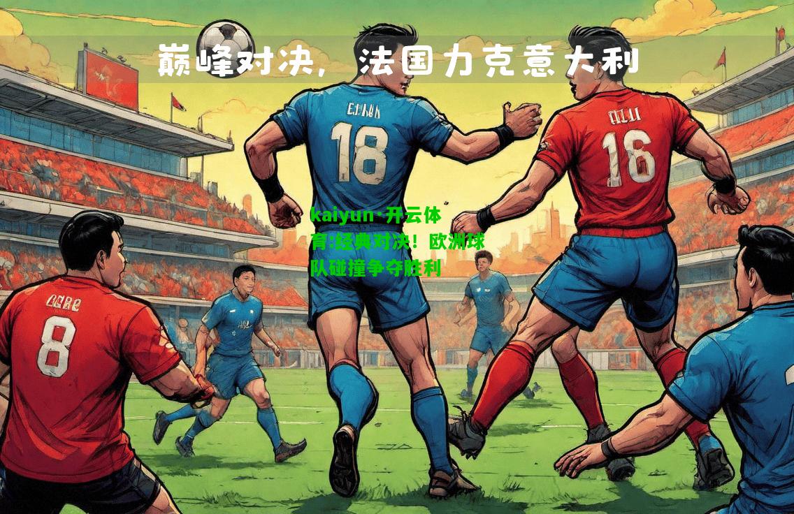 kaiyun·开云体育:经典对决！欧洲球队碰撞争夺胜利