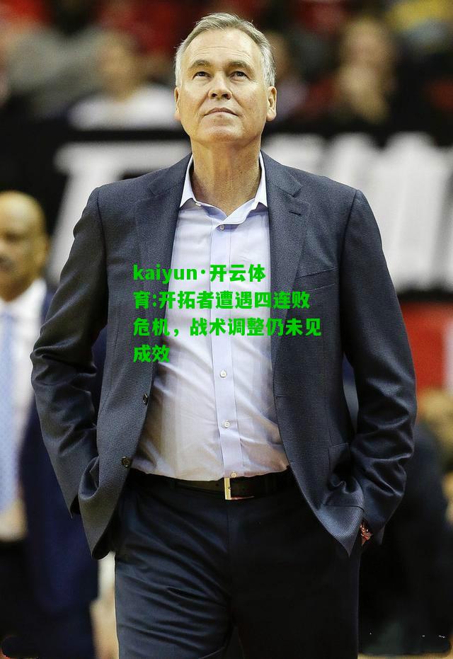 kaiyun·开云体育:开拓者遭遇四连败危机，战术调整仍未见成效