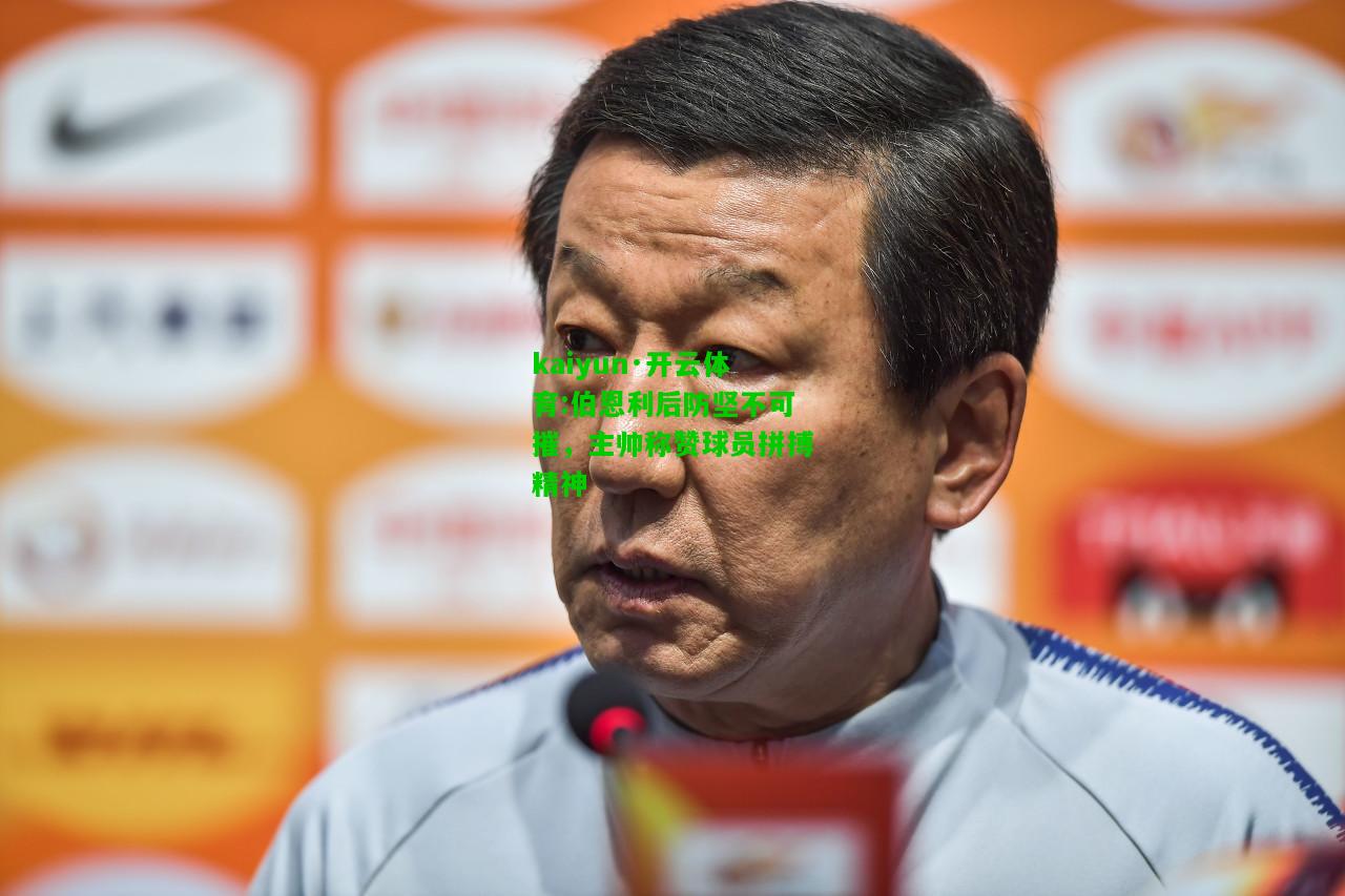 kaiyun·开云体育:伯恩利后防坚不可摧，主帅称赞球员拼搏精神