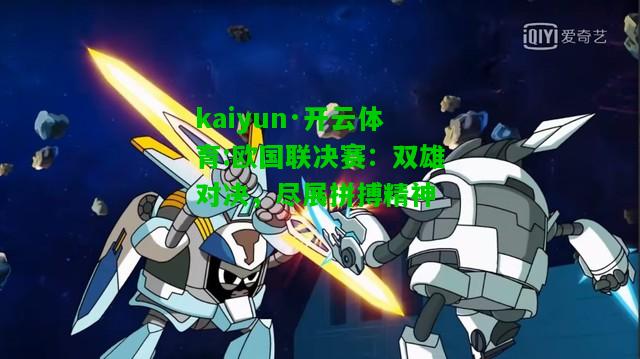 kaiyun·开云体育:欧国联决赛：双雄对决，尽展拼搏精神