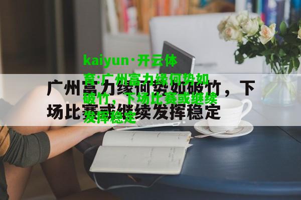 kaiyun·开云体育:广州富力缘何势如破竹，下场比赛或继续发挥稳定