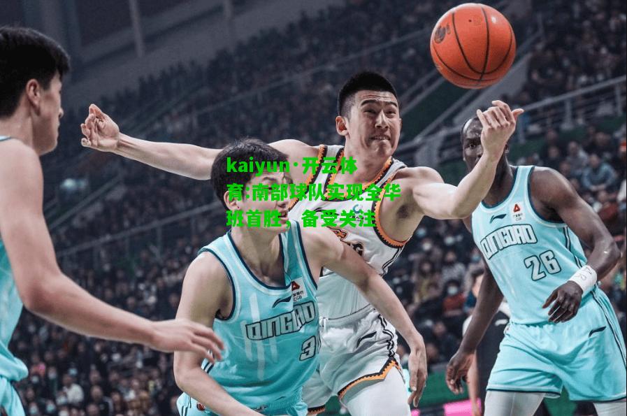 kaiyun·开云体育:南部球队实现全华班首胜，备受关注